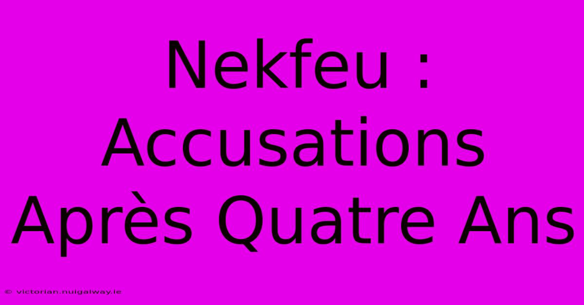 Nekfeu : Accusations Après Quatre Ans