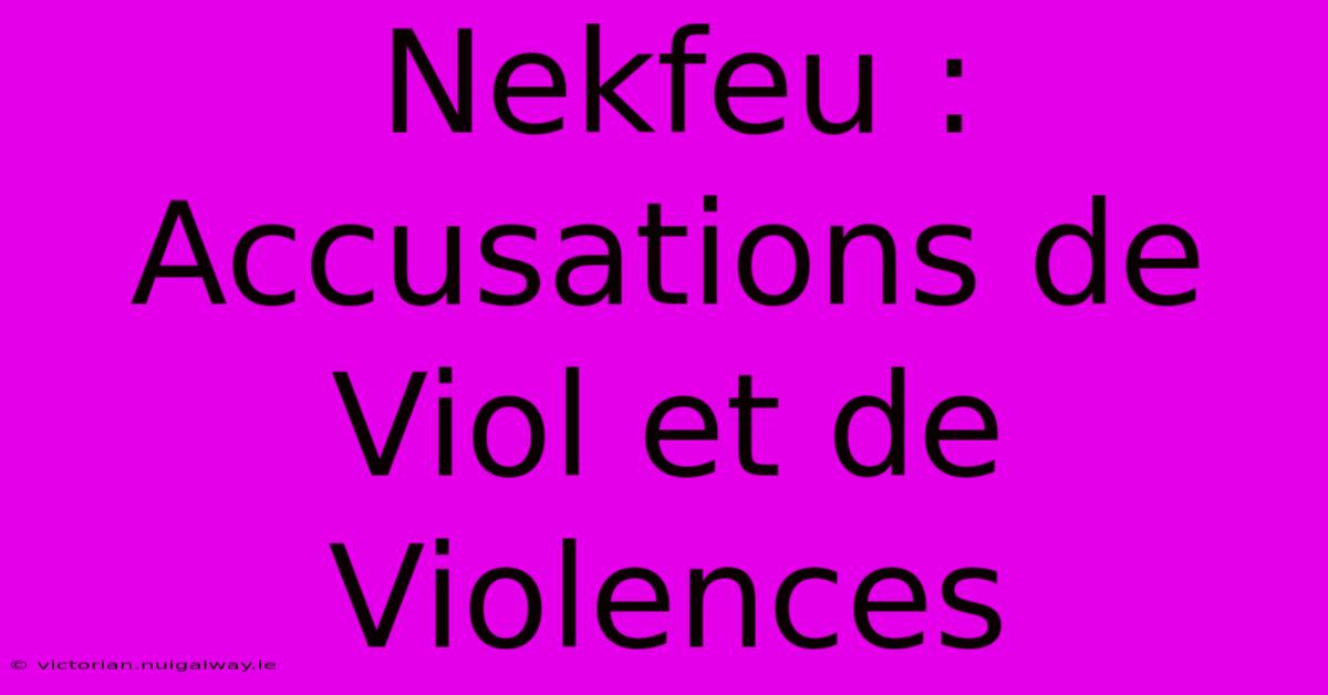 Nekfeu : Accusations De Viol Et De Violences