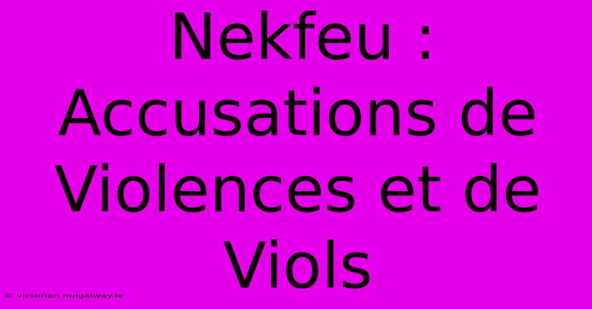 Nekfeu : Accusations De Violences Et De Viols