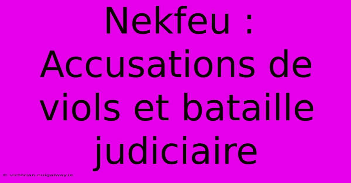 Nekfeu : Accusations De Viols Et Bataille Judiciaire