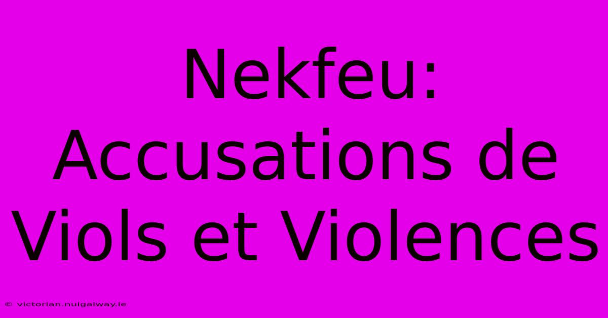 Nekfeu: Accusations De Viols Et Violences