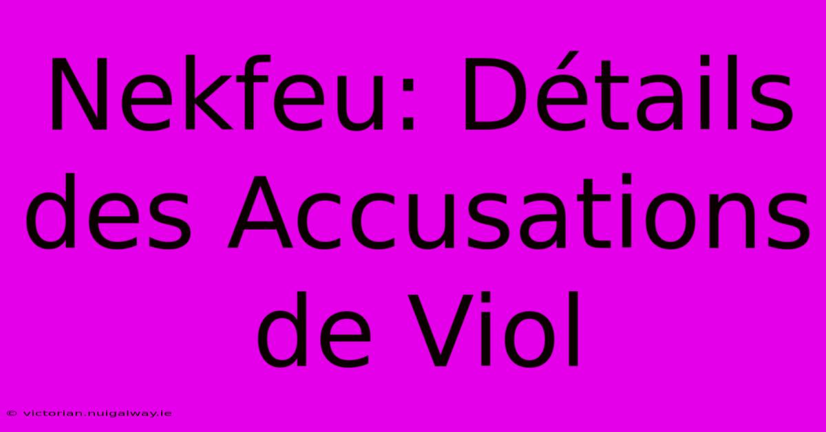 Nekfeu: Détails Des Accusations De Viol