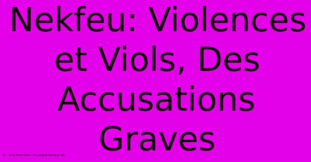 Nekfeu: Violences Et Viols, Des Accusations Graves