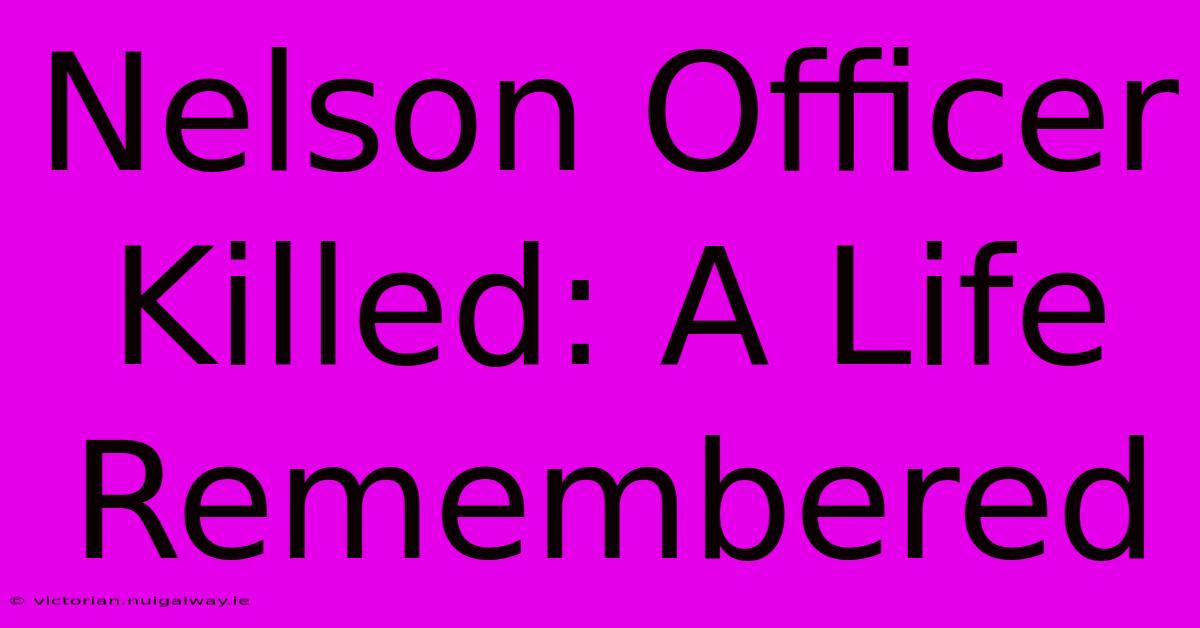 Nelson Officer Killed: A Life Remembered