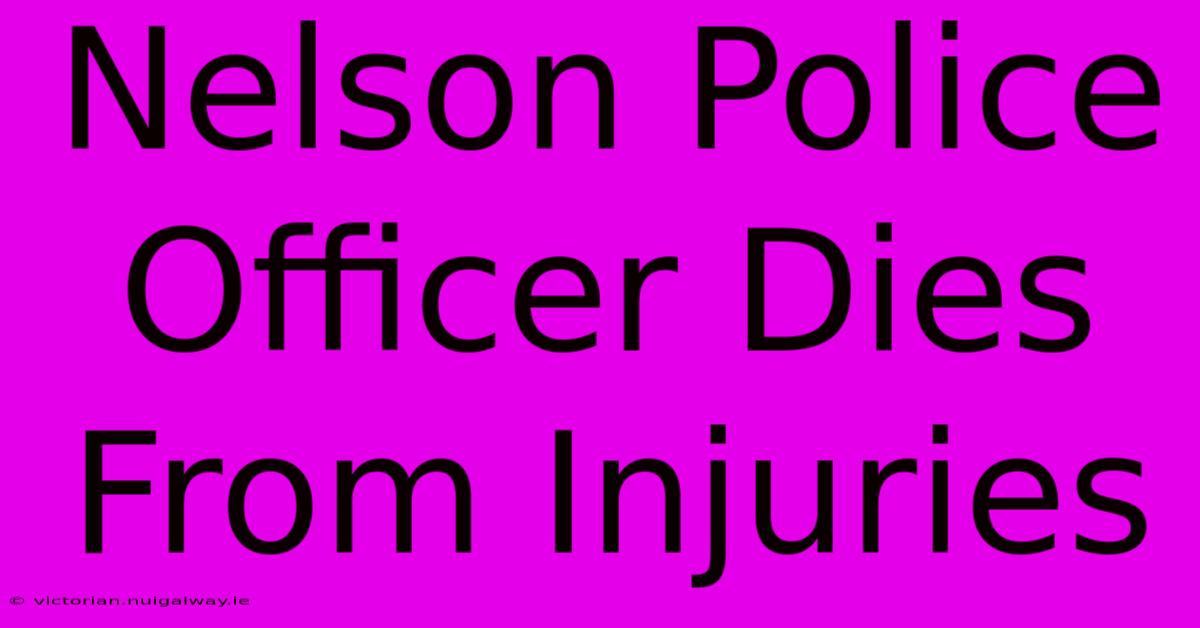 Nelson Police Officer Dies From Injuries