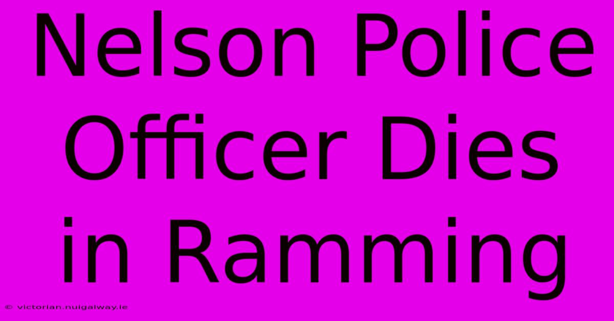 Nelson Police Officer Dies In Ramming