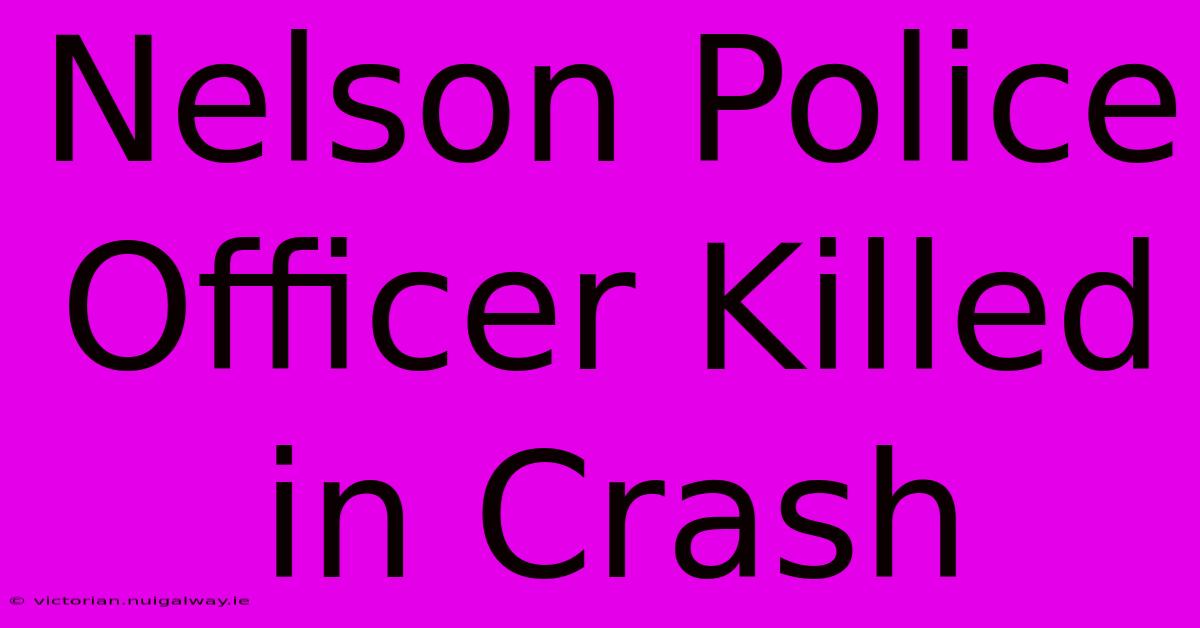 Nelson Police Officer Killed In Crash