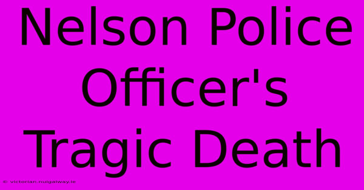 Nelson Police Officer's Tragic Death