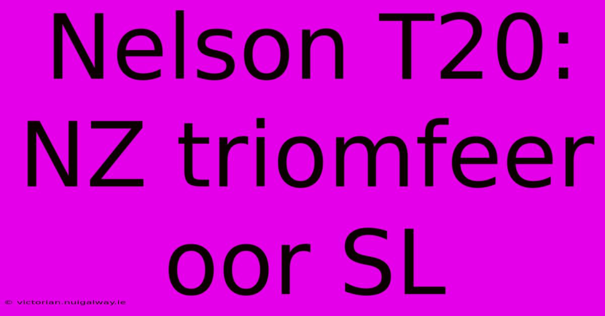 Nelson T20: NZ Triomfeer Oor SL