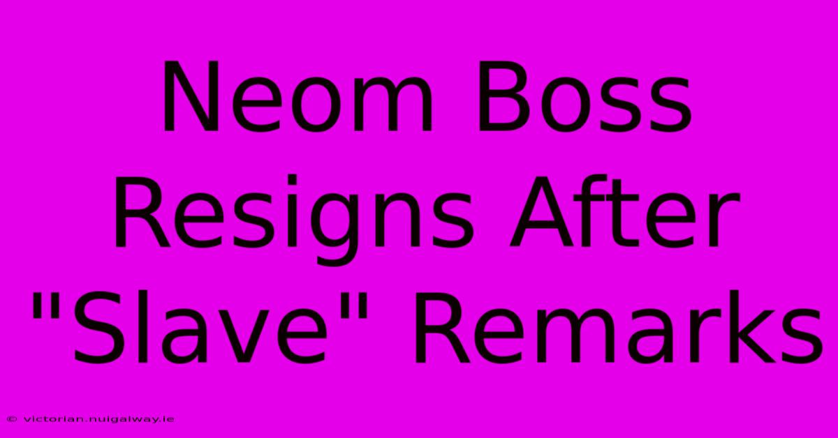 Neom Boss Resigns After 