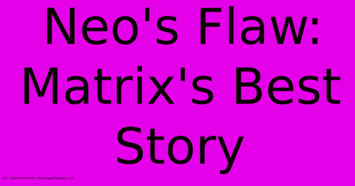 Neo's Flaw: Matrix's Best Story