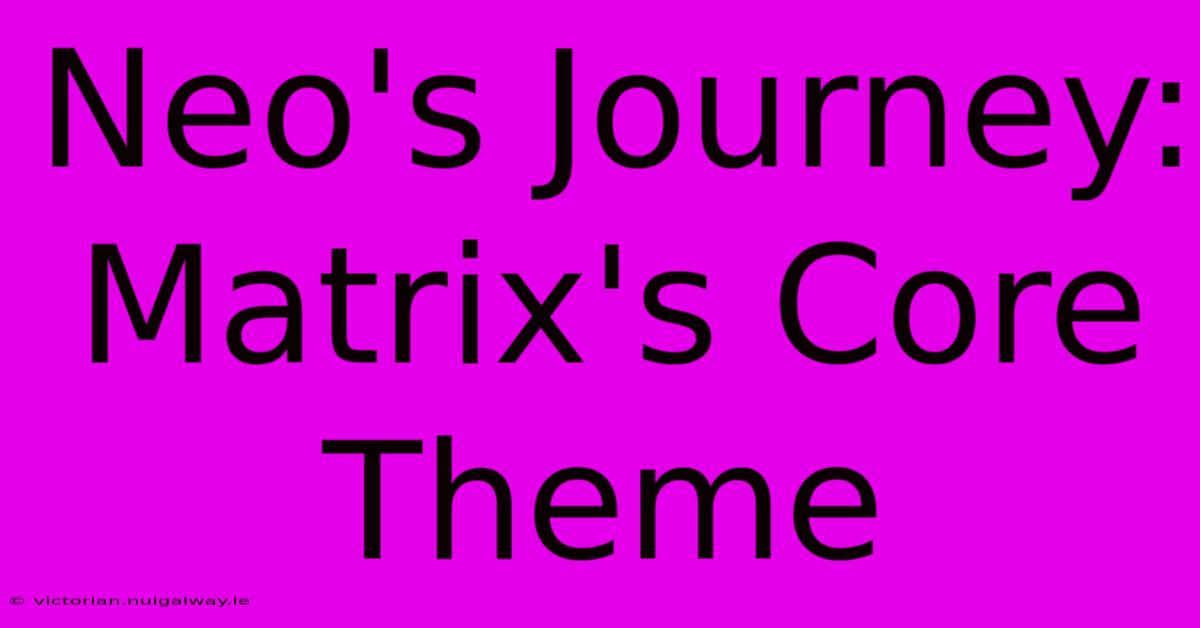 Neo's Journey: Matrix's Core Theme