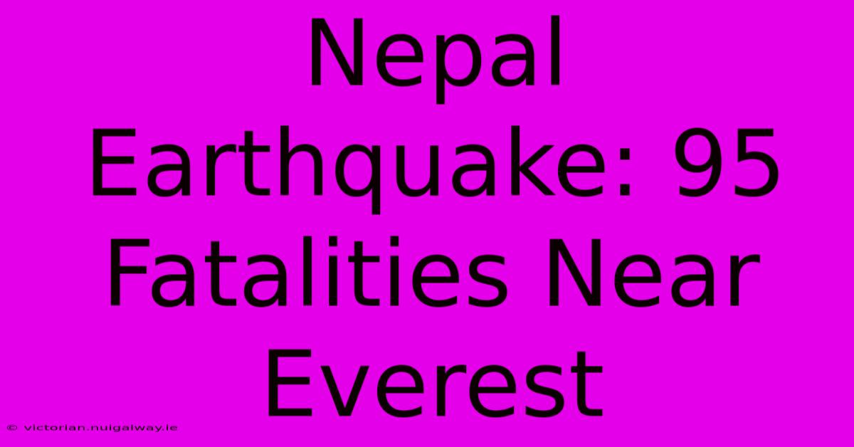 Nepal Earthquake: 95 Fatalities Near Everest