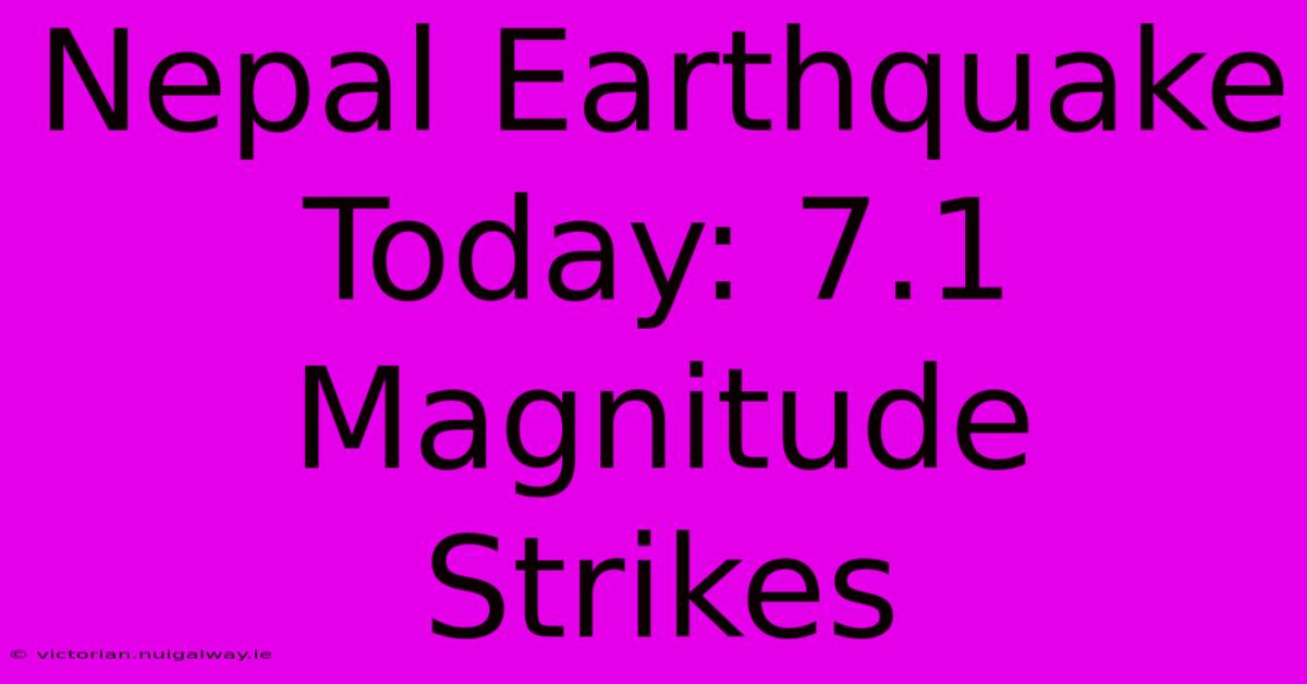 Nepal Earthquake Today: 7.1 Magnitude Strikes