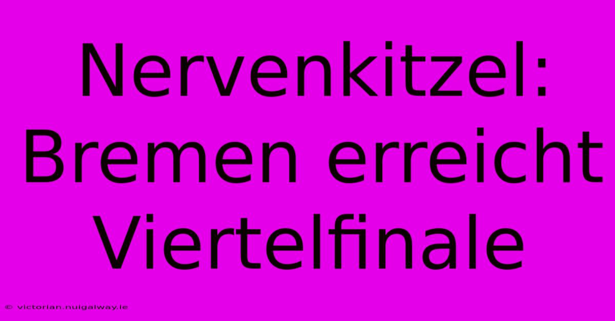 Nervenkitzel: Bremen Erreicht Viertelfinale