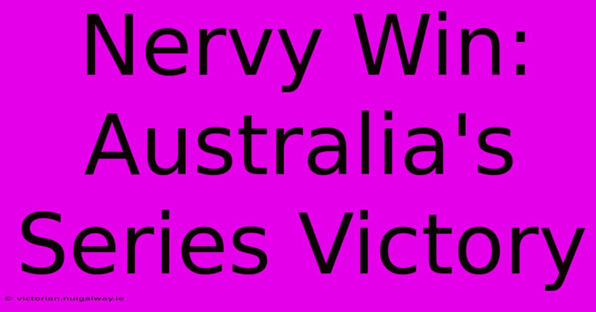 Nervy Win: Australia's Series Victory