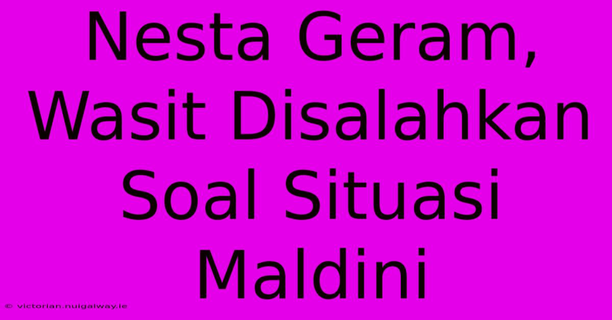 Nesta Geram, Wasit Disalahkan Soal Situasi Maldini