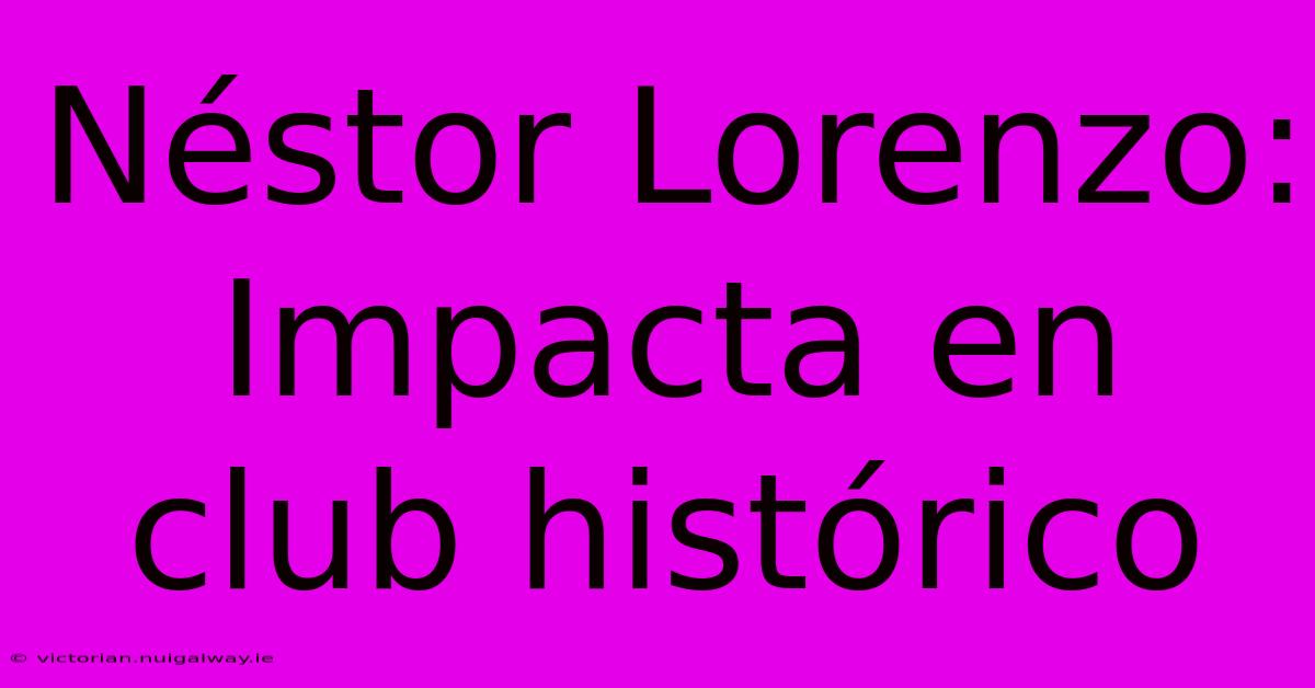 Néstor Lorenzo: Impacta En Club Histórico