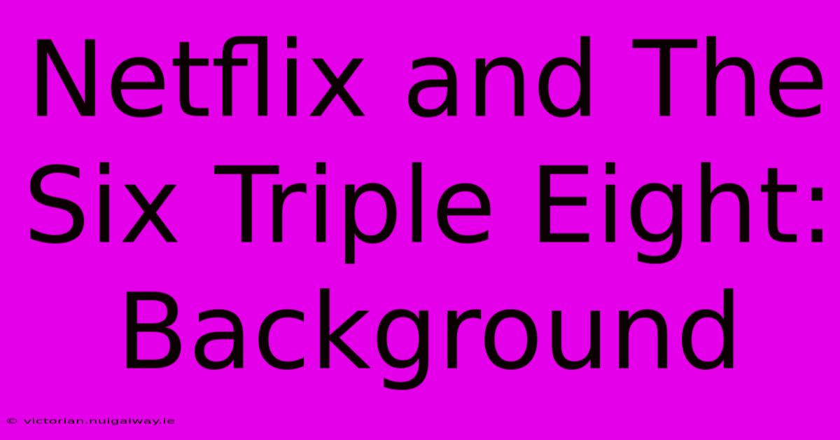 Netflix And The Six Triple Eight: Background