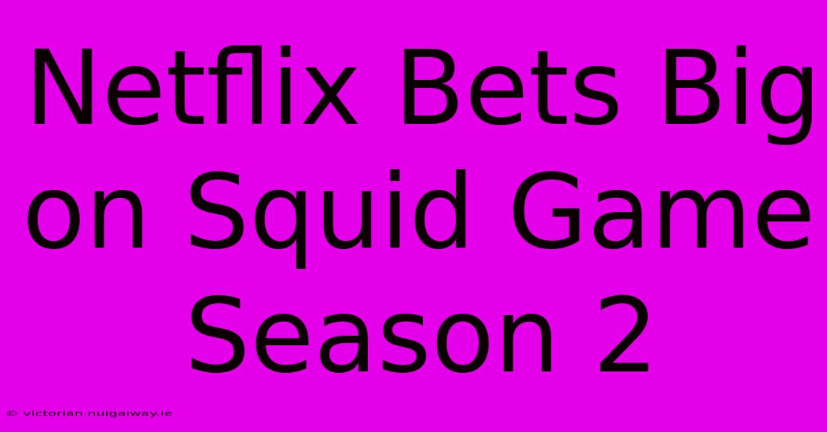 Netflix Bets Big On Squid Game Season 2