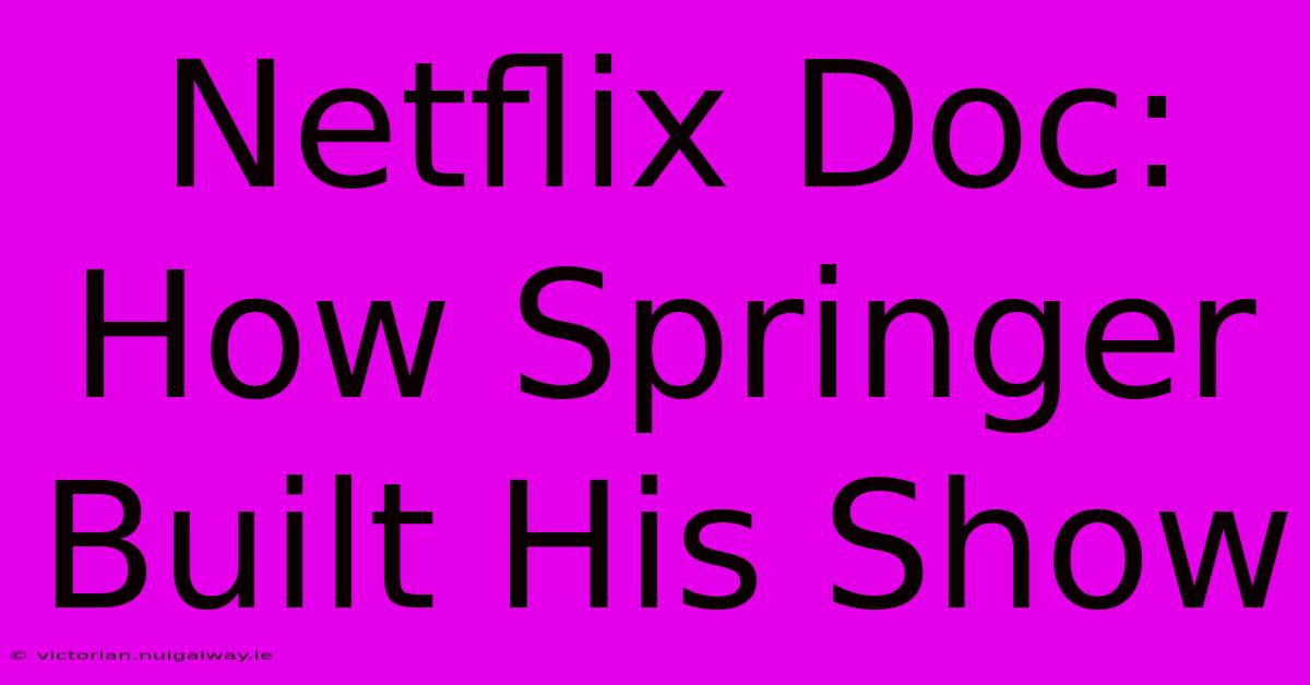 Netflix Doc: How Springer Built His Show