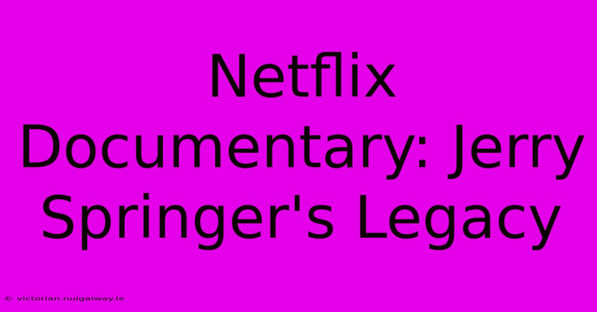 Netflix Documentary: Jerry Springer's Legacy