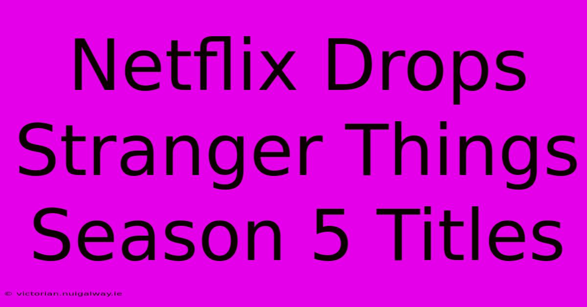 Netflix Drops Stranger Things Season 5 Titles