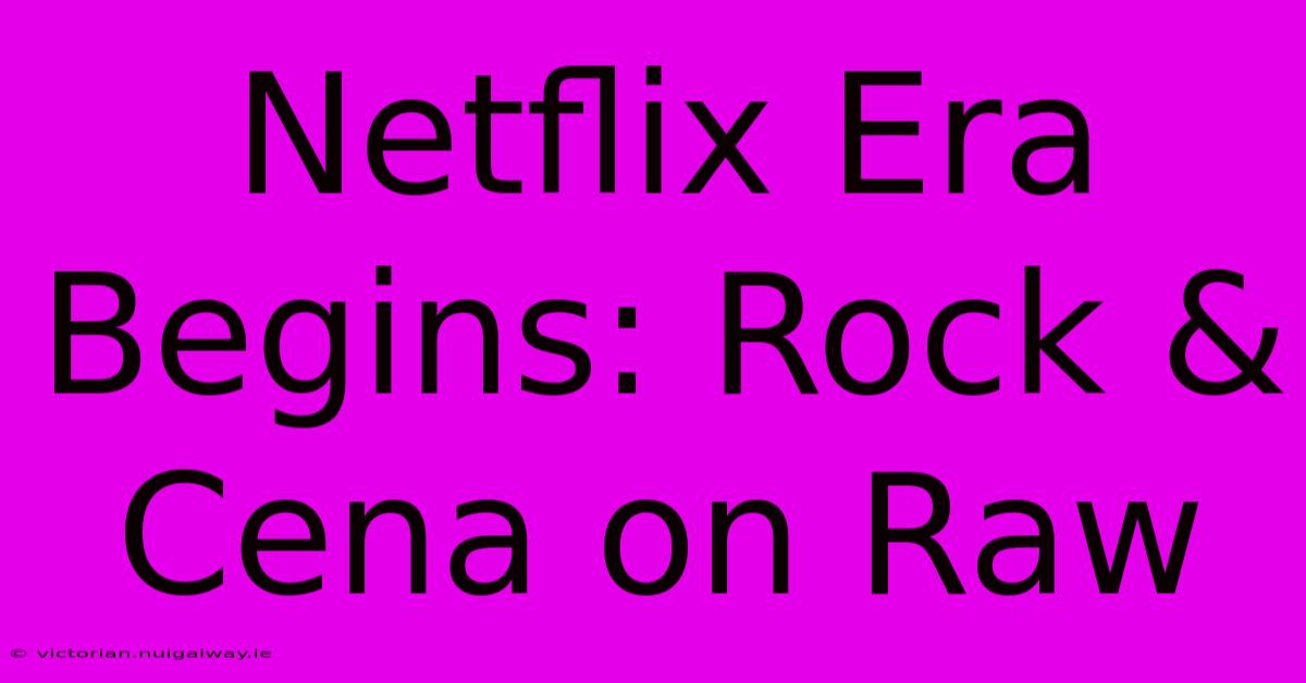 Netflix Era Begins: Rock & Cena On Raw