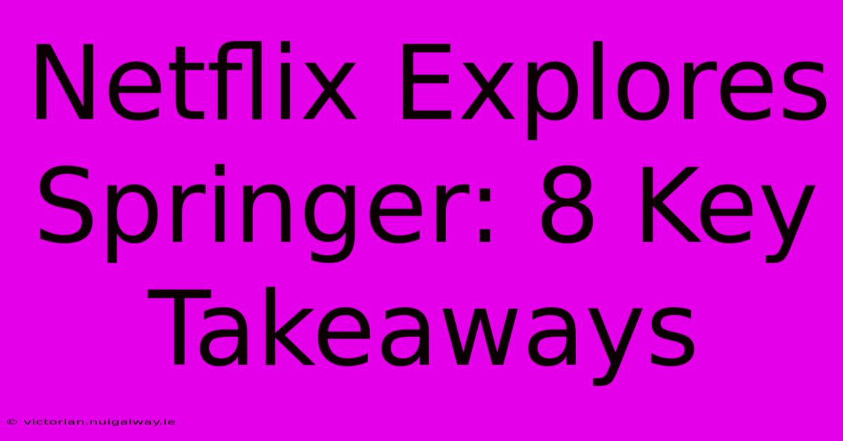 Netflix Explores Springer: 8 Key Takeaways