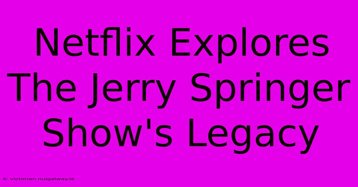 Netflix Explores The Jerry Springer Show's Legacy