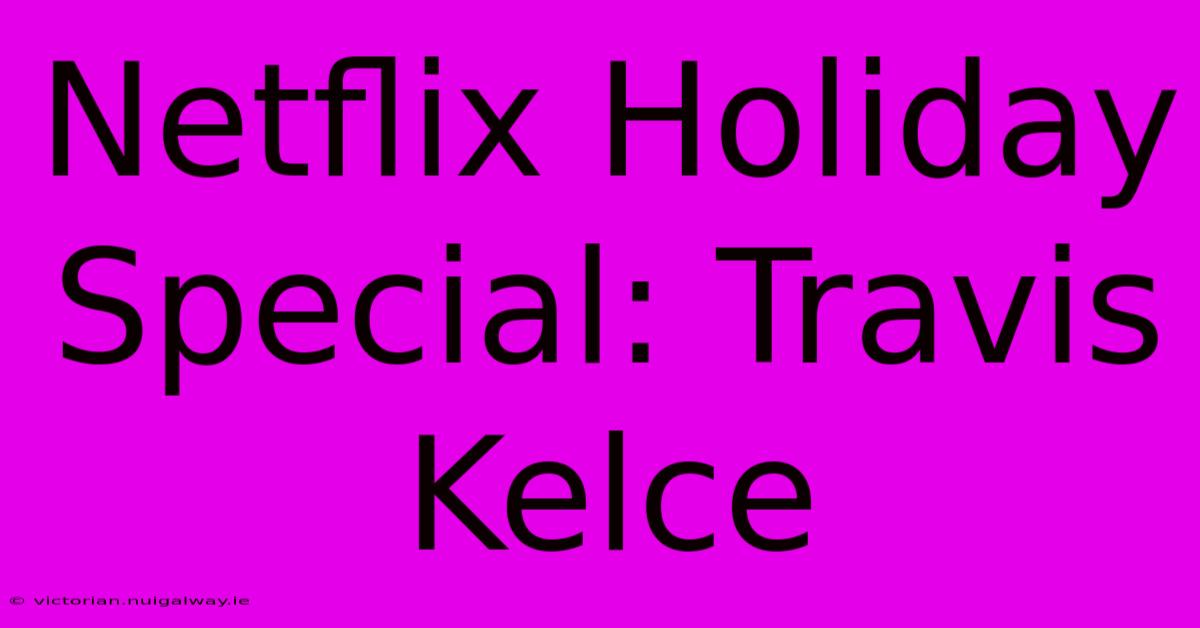 Netflix Holiday Special: Travis Kelce