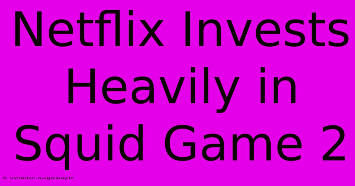 Netflix Invests Heavily In Squid Game 2