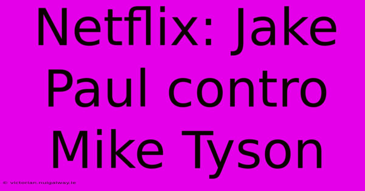 Netflix: Jake Paul Contro Mike Tyson