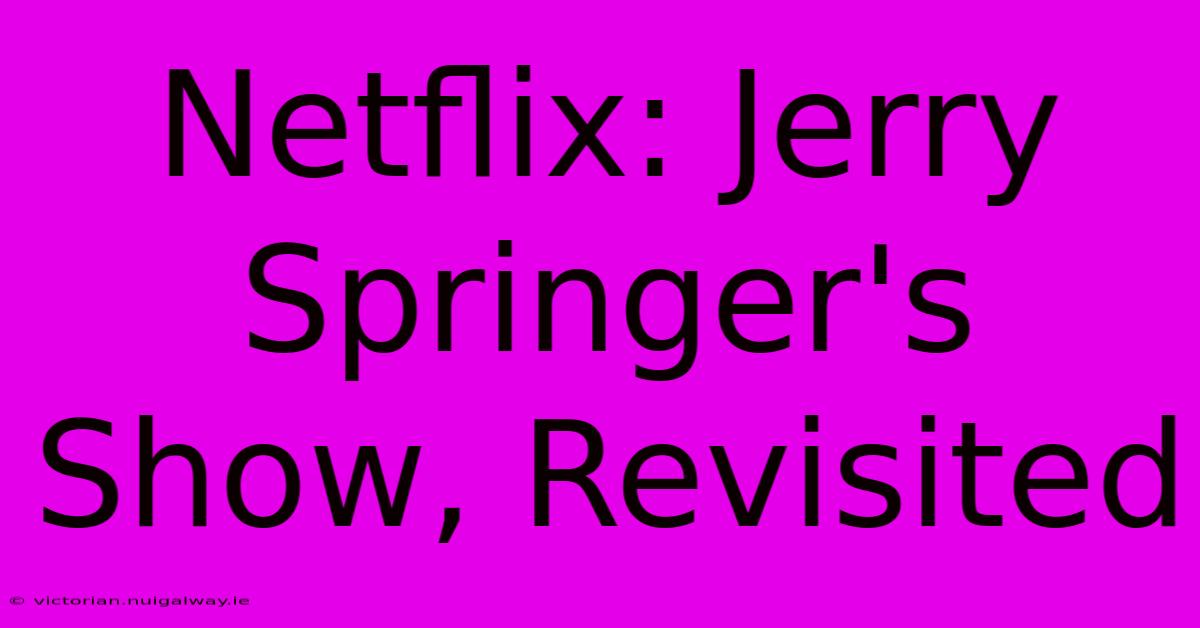 Netflix: Jerry Springer's Show, Revisited