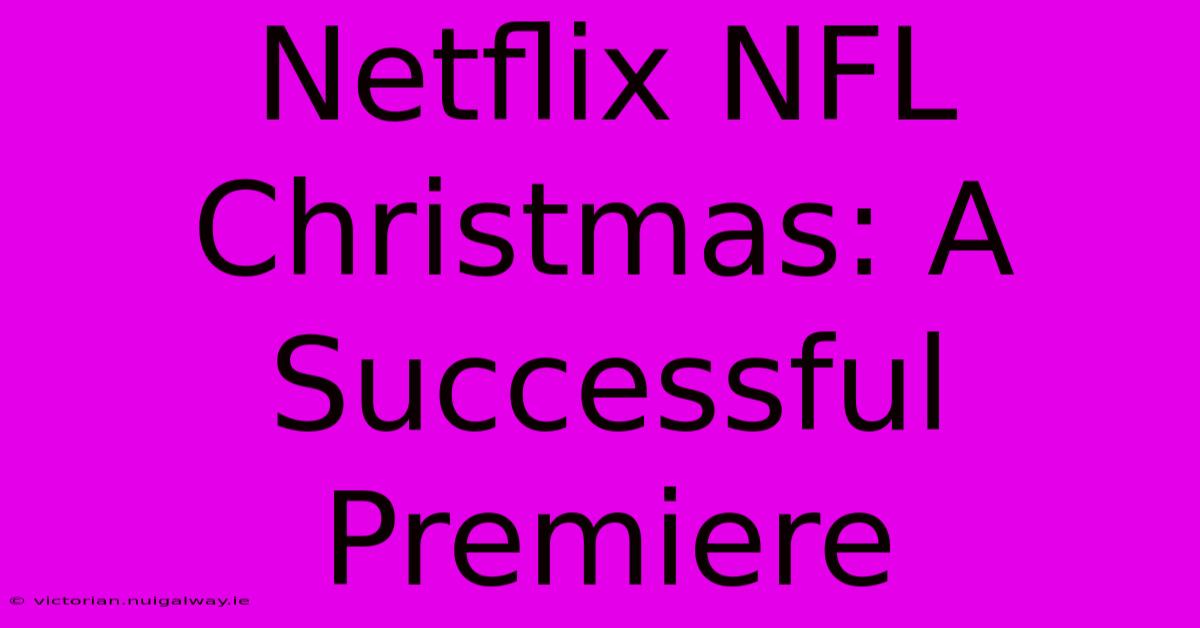 Netflix NFL Christmas: A Successful Premiere