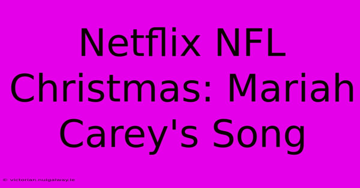 Netflix NFL Christmas: Mariah Carey's Song