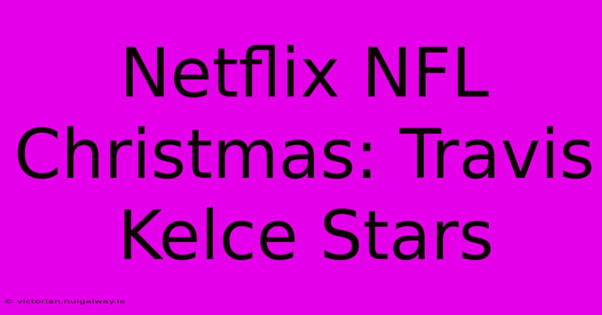 Netflix NFL Christmas: Travis Kelce Stars