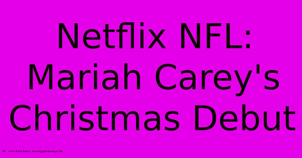 Netflix NFL: Mariah Carey's Christmas Debut