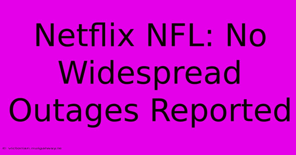 Netflix NFL: No Widespread Outages Reported