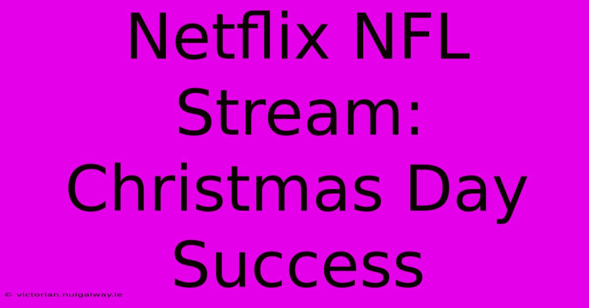 Netflix NFL Stream: Christmas Day Success