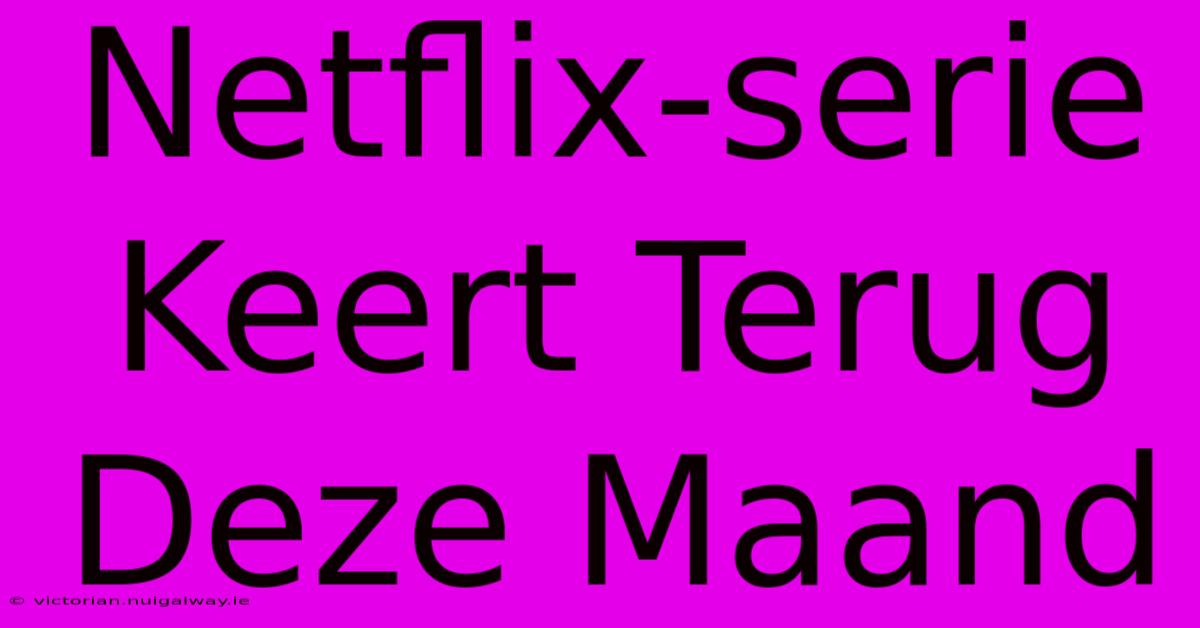 Netflix-serie Keert Terug Deze Maand