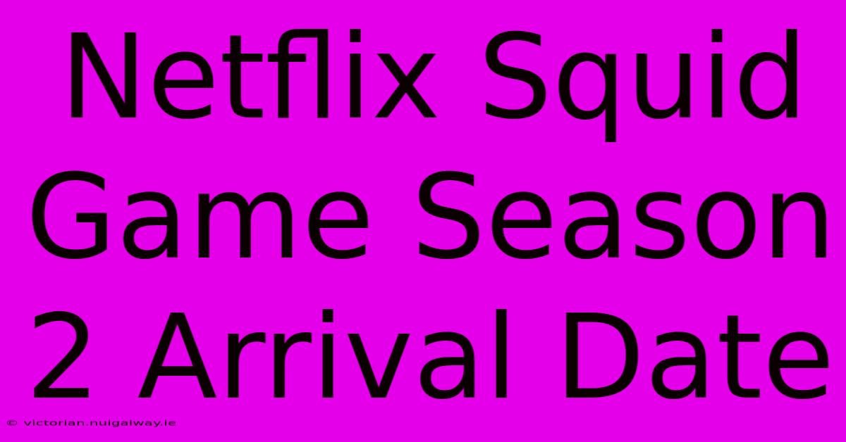 Netflix Squid Game Season 2 Arrival Date