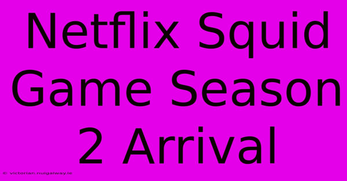 Netflix Squid Game Season 2 Arrival