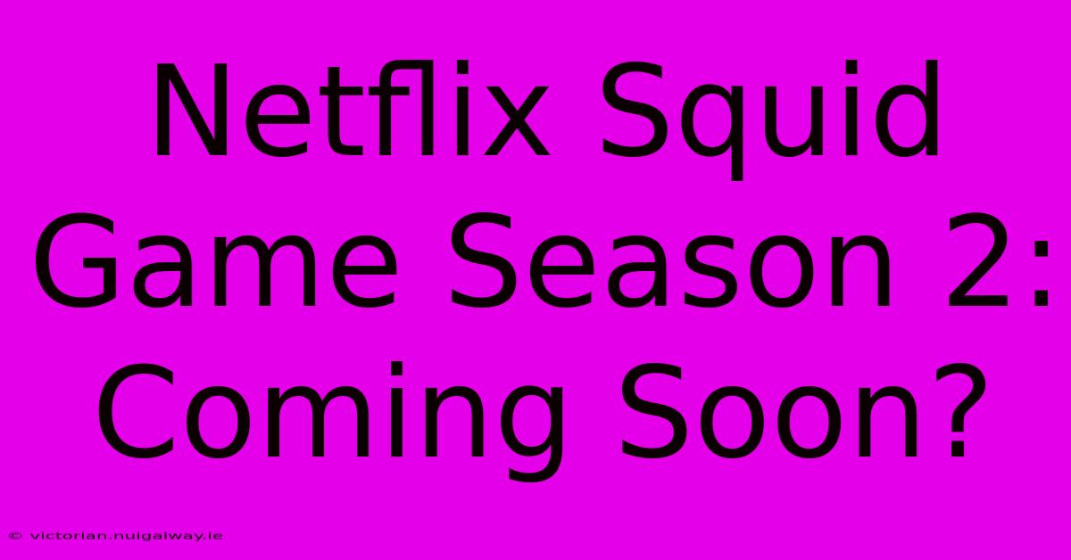 Netflix Squid Game Season 2: Coming Soon?