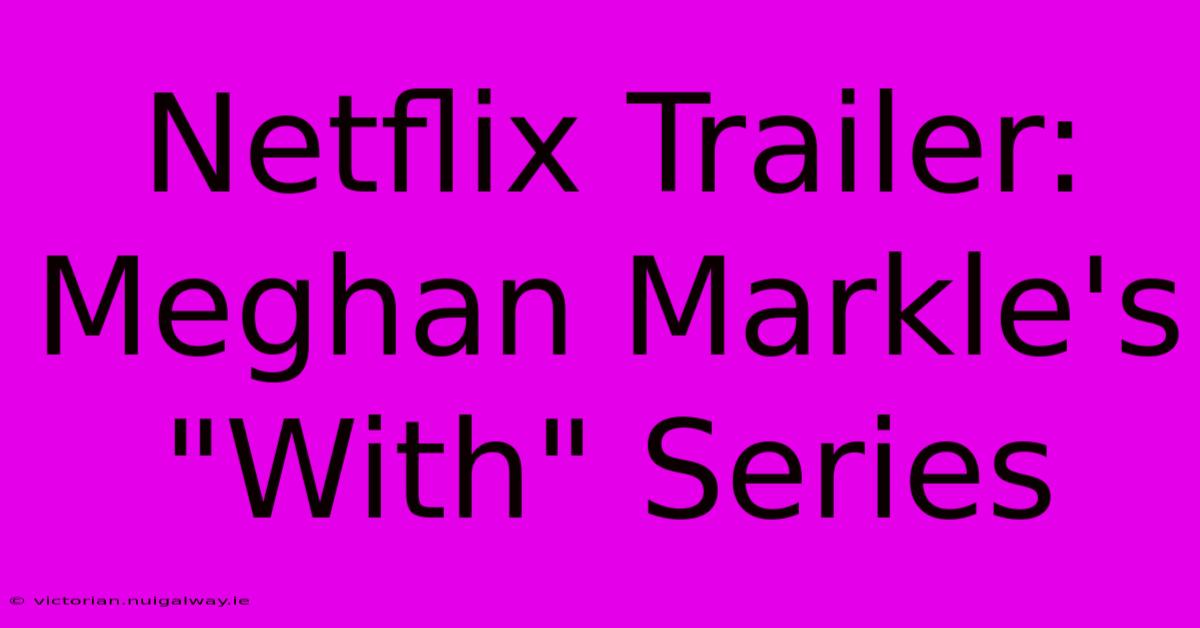 Netflix Trailer: Meghan Markle's 