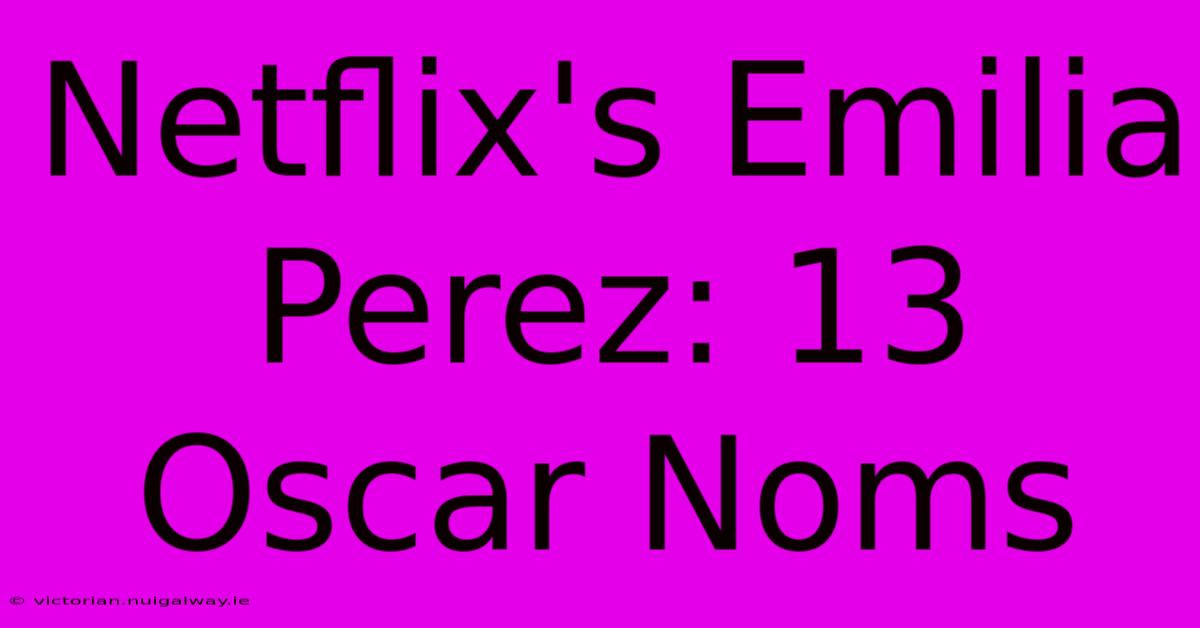 Netflix's Emilia Perez: 13 Oscar Noms