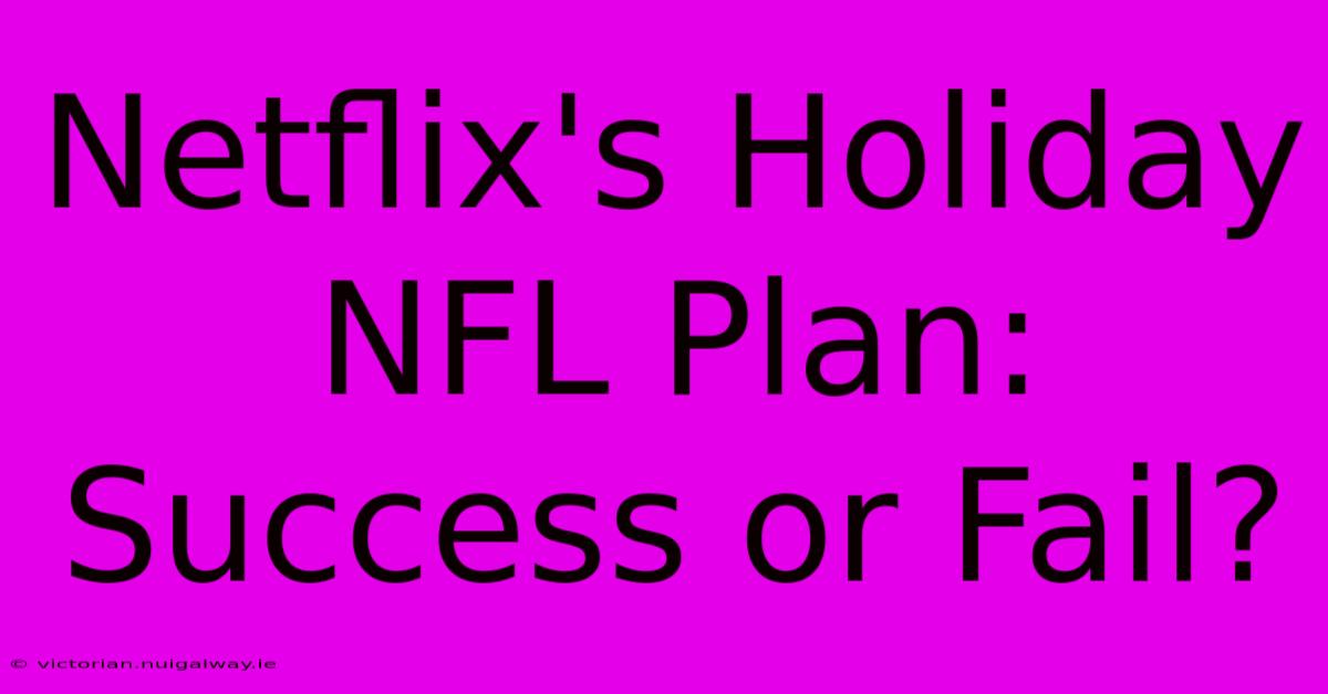 Netflix's Holiday NFL Plan: Success Or Fail?