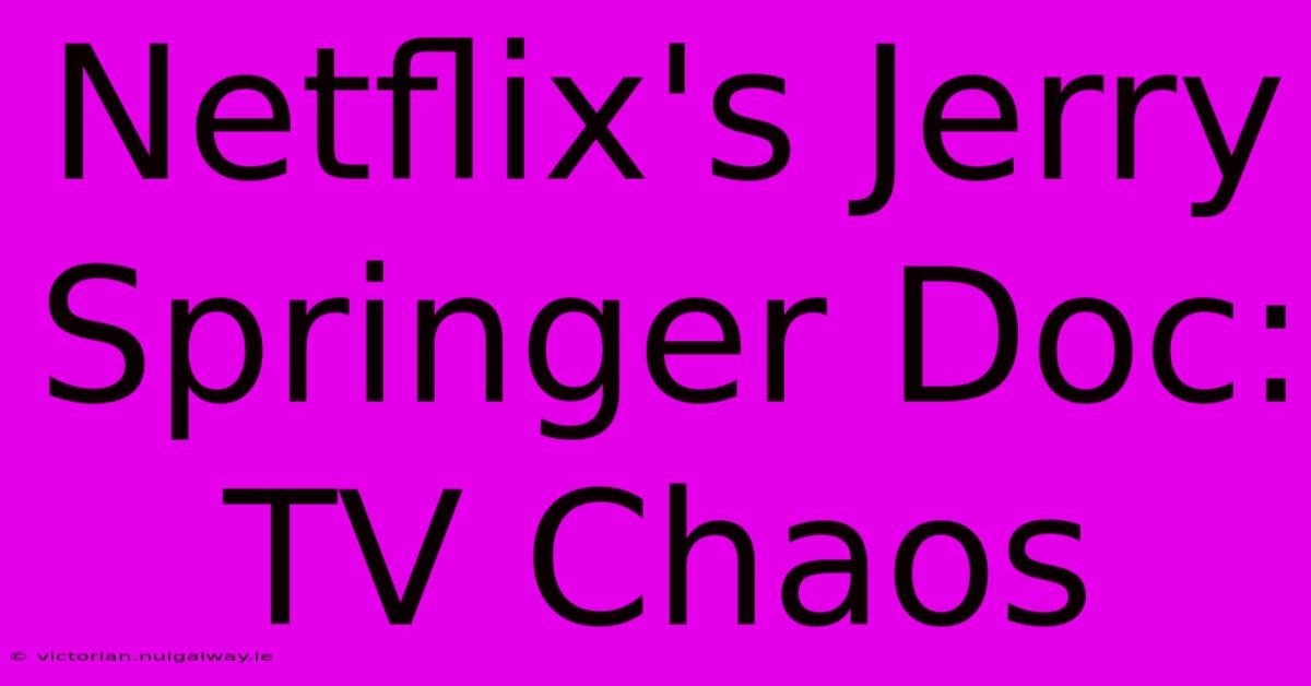 Netflix's Jerry Springer Doc: TV Chaos