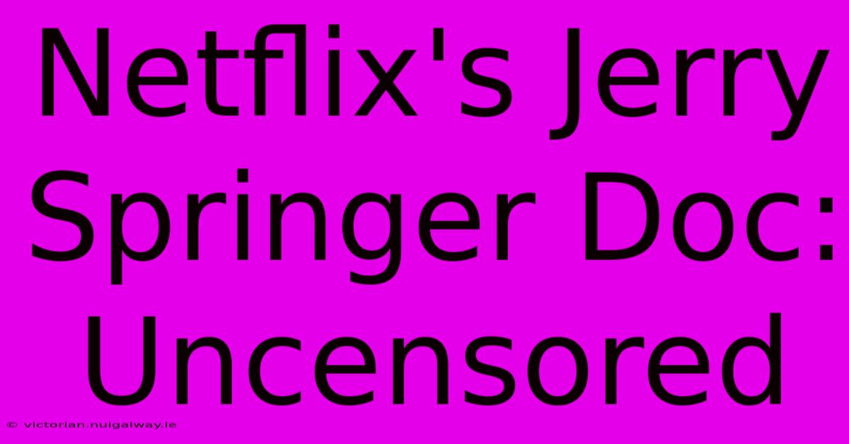 Netflix's Jerry Springer Doc: Uncensored