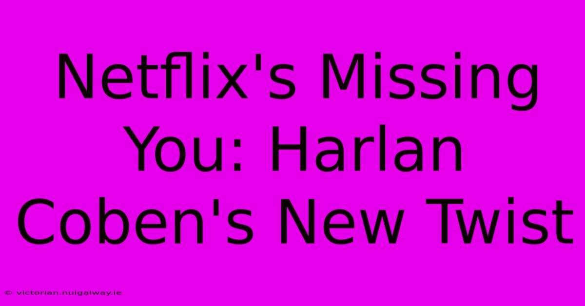 Netflix's Missing You: Harlan Coben's New Twist